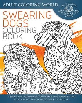 portada Swearing Dogs Coloring Book: A Sweary Adult Coloring Book of 40 Rude, Funny Swearing Dog Designs with Zentangle and Mandala Style Patterns