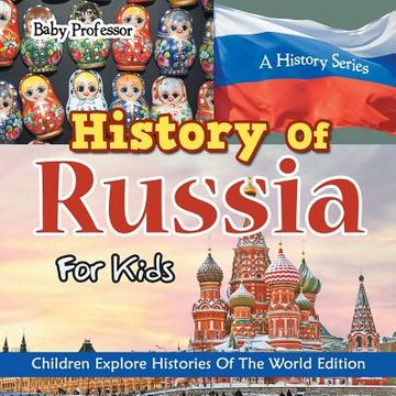 portada History Of Russia For Kids: A History Series - Children Explore Histories Of The World Edition (en Inglés)
