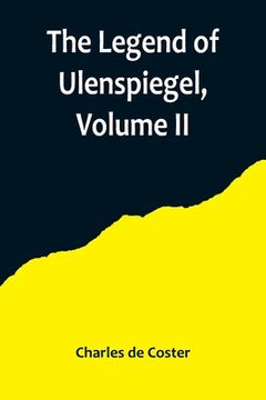 portada The Legend of Ulenspiegel, Volume II, And Lamme Goedzak, and their Adventures Heroical, Joyous and Glorious in the Land of Flanders and Elsewhere 
