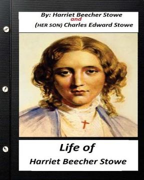 portada Life of Harriet Beecher Stowe.By Harriet Beecher Stowe and Charles Edward Stowe: (Illustrated) (in English)