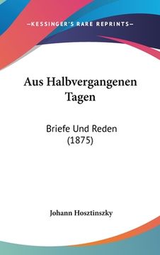 portada Aus Halbvergangenen Tagen: Briefe Und Reden (1875) (en Alemán)