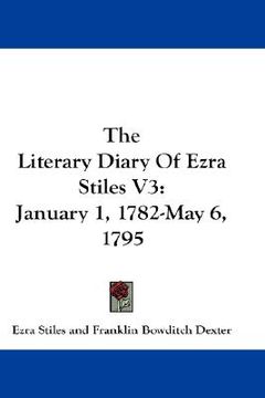 portada the literary diary of ezra stiles v3: january 1, 1782-may 6, 1795 (en Inglés)