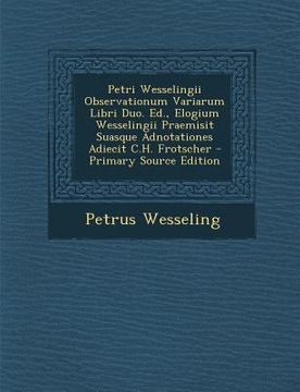 portada Petri Wesselingii Observationum Variarum Libri Duo. Ed., Elogium Wesselingii Praemisit Suasque Adnotationes Adiecit C.H. Frotscher - Primary Source Ed (en Italiano)