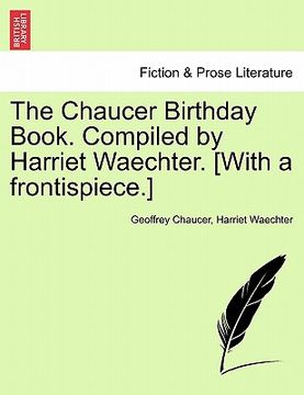 portada the chaucer birthday book. compiled by harriet waechter. [with a frontispiece.] (en Inglés)