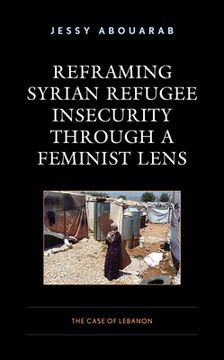 portada Reframing Syrian Refugee Insecurity through a Feminist Lens: The Case of Lebanon (in English)