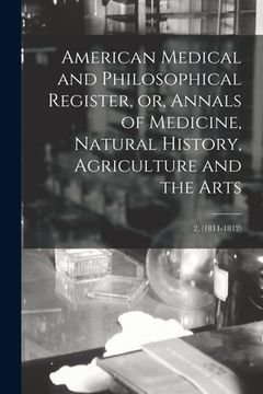 portada American Medical and Philosophical Register, or, Annals of Medicine, Natural History, Agriculture and the Arts; 2, (1811-1812) (en Inglés)