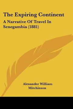 portada the expiring continent: a narrative of travel in senegambia (1881) (en Inglés)