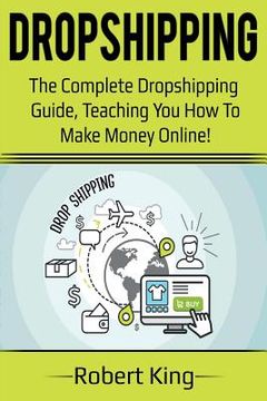 portada Dropshipping: The complete dropshipping guide, teaching you how to make money online! (en Inglés)
