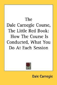 portada the dale carnegie course, the little red book: how the course is conducted, what you do at each session (en Inglés)