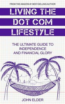 portada Living The Dot Com Lifestyle: The Ultimate Guide To Independence and Financial Glory (en Inglés)
