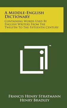 portada A Middle-English Dictionary: Containing Words Used by English Writers from the Twelfth to the Fifteenth Century (en Inglés)