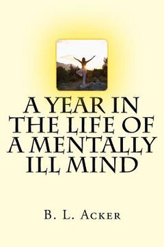 portada A Year in the Life of a Mentally Ill Mind: An Anthology of Blogs from the Year I Found My Voice (en Inglés)