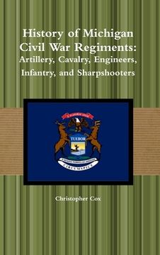 portada History of Michigan Civil War Regiments: Artillery, Cavalry, Engineers, Infantry, and Sharpshooters (en Inglés)