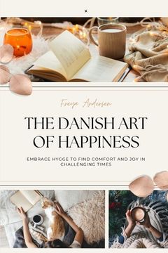 portada The Danish Art of Happiness: Embrace Hygge to Find Comfort and Joy in Challenging Times (en Inglés)
