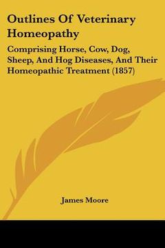 portada outlines of veterinary homeopathy: comprising horse, cow, dog, sheep, and hog diseases, and their homeopathic treatment (1857) (en Inglés)