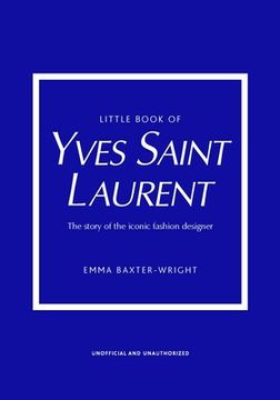 portada Little Book of Yves Saint Laurent: The Story of the Iconic Fashion Designer: The Story of the Iconic Fashion House (Little Book of Fashion) (en Inglés)