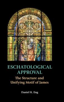 portada Eschatological Approval: The Structure and Unifying Motif of James (en Inglés)
