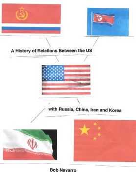 portada A History of Relations Between the US with Russia, China, Iran and North Korea 