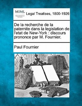 portada de la Recherche de la Paternite Dans La Legislation de l'Etat de New-York: Discours Prononce Par M. Fournier. (in French)