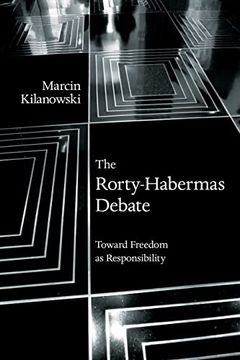 portada The Rorty-Habermas Debate: Toward Freedom as Responsibility (Suny Series in American Philosophy and Cultural Thought) 