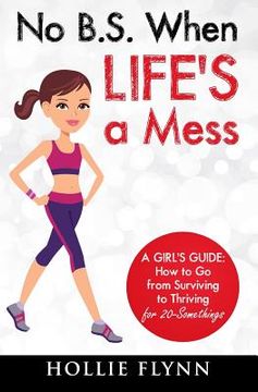 portada No B.S. When Life's A Mess: A Girl's Guide: How to Go from Surviving to Thriving for 20-Somethings (in English)