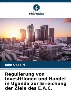 portada Regulierung von Investitionen und Handel in Uganda zur Erreichung der Ziele des E.A.C. (en Alemán)