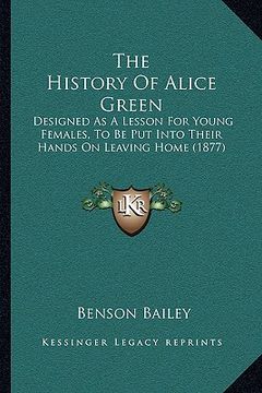 portada the history of alice green: designed as a lesson for young females, to be put into their hands on leaving home (1877)