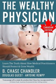 portada The Wealthy Physician - Canadian Edition: Learn The Truth About How Medical Practitioners Should Protect & Grow Wealth (en Inglés)