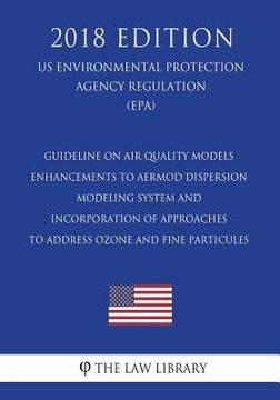 portada Guideline on Air Quality Models - Enhancements to Aermod Dispersion Modeling System and Incorporation of Approaches to Address Ozone and Fine Particul