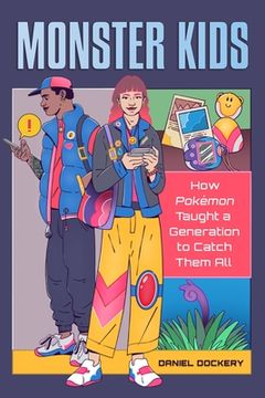 portada Monster Kids: How Pokémon Taught a Generation to Catch Them all (en Inglés)
