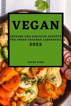portada Vegan 2022: Leckere Und Einfache Rezepte Für Ihren Veganen Lebensstil (in German)