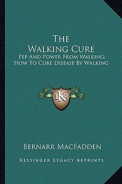 portada the walking cure: pep and power from walking; how to cure disease by walking (en Inglés)