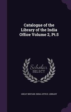 portada Catalogue of the Library of the India Office Volume 2, Pt.5 (en Inglés)