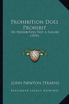 portada prohibition does prohibit: or prohibition not a failure (1876) (in English)