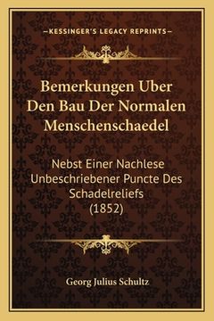 portada Bemerkungen Uber Den Bau Der Normalen Menschenschaedel: Nebst Einer Nachlese Unbeschriebener Puncte Des Schadelreliefs (1852) (in German)