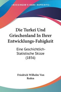 portada Die Turkei Und Griechenland In Ihrer Entwicklungs-Fahigkeit: Eine Geschichtlich-Statistische Skizze (1856) (in German)