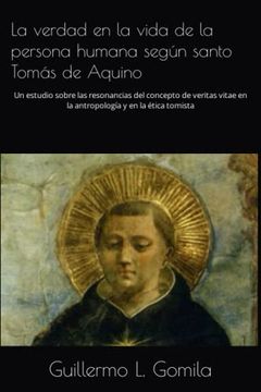 portada La Verdad en la Vida de la Persona Humana Según Santo Tomás de Aquino: Un Estudio Sobre las Resonancias del Concepto de Veritas Vitae en la Antropología y en la Ética Tomista