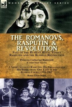 portada The Romanovs, Rasputin, & Revolution-Fall of the Russian Royal Family-Rasputin and the Russian Revolution, With a Short Account Rasputin: His Influenc (en Inglés)