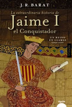 portada La Extraordinaria Historia del rey Jaime i el Conquistador: Un re ino en Llamas (1252-1276)