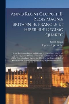 portada Anno Regni Georgii III, Regis Magnæ Britanniæ, Franciæ Et Hiberniæ Decimo Quarto: at the Parliament Begun and Holden at Westminster, the Tenth Day of (en Inglés)
