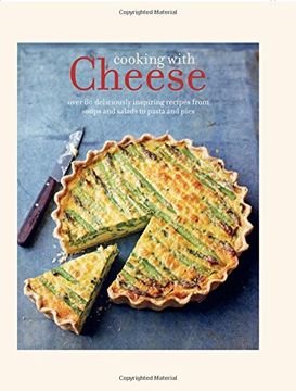 portada Cooking With Cheese: 80 Deliciously Inspiring Recipes From Soups and Salads to Souffles and Risottos (en Inglés)