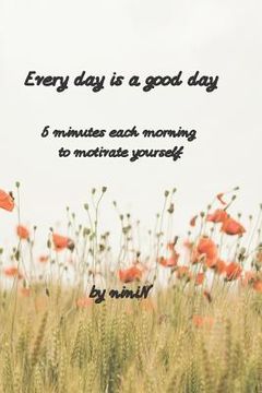portada Every day is a good day: 5 minutes each morning to motivate yourself