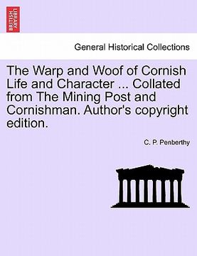 portada the warp and woof of cornish life and character ... collated from the mining post and cornishman. author's copyright edition. (en Inglés)