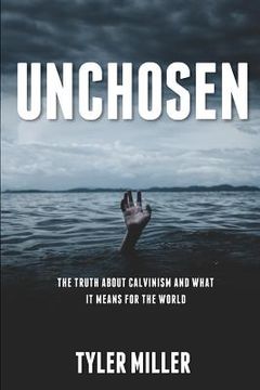 portada Unchosen: The truth about Calvinism and what it means for the world (en Inglés)
