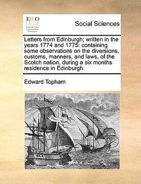 portada letters from edinburgh; written in the years 1774 and 1775: containing some observations on the diversions, customs, manners, and laws, of the scotch (en Inglés)
