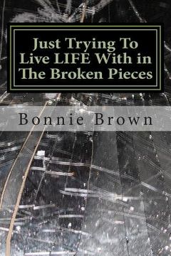 portada JustTrying To Live LIFE With in The Broken Pieces: no one likes picking up broken glass (en Inglés)
