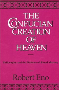 portada The Confucian Creation of Heaven: Philosophy and the Defense of Ritual Mastery (in English)