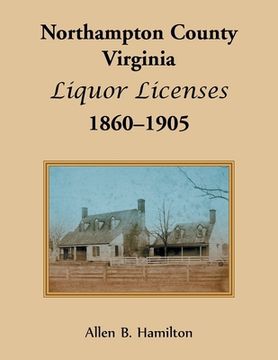 portada Northampton County, Virginia Liquor Licenses, 1860-1905 (en Inglés)