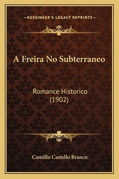 portada A Freira No Subterraneo: Romance Historico (1902) (en Portugués)