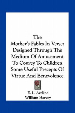 portada the mother's fables in verse: designed through the medium of amusement to convey to children some useful precepts of virtue and benevolence